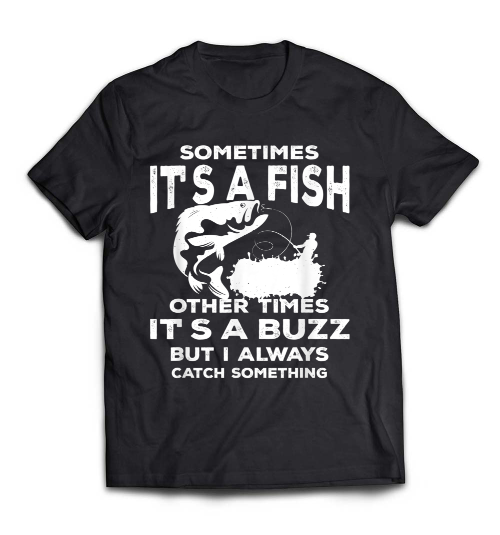 Sometimes It’s a Fish: Funny Fishing T-Shirt for Men and Women